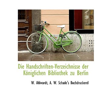 Die Handschriften-Verzeichnisse Der Koniglichen Bibliothek Zu Berlin