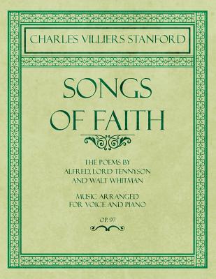 Songs of Faith - The Poems by Alfred, Lord Tennyson and Walt Whitman - Music Arranged for Voice and Piano - Op. 97 Songs of Faith - The Poems by Alfred, Lord Tennyson and Walt Whitman - Music Arranged for Voice and Piano - Op. 97