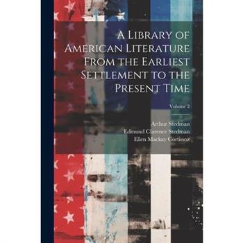 A Library of American Literature From the Earliest Settlement to the Present Time; Volume 2