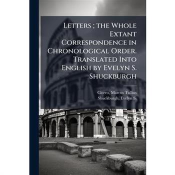 Letters; the Whole Extant Correspondence in Chronological Order. Translated Into English by Evelyn S. Shuckburgh