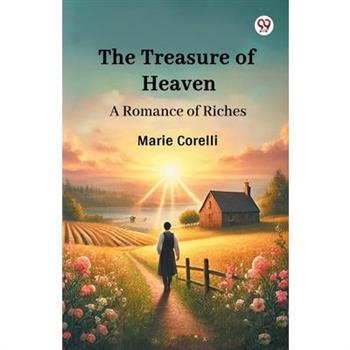 The Treasure of Heaven A Romance of Riches