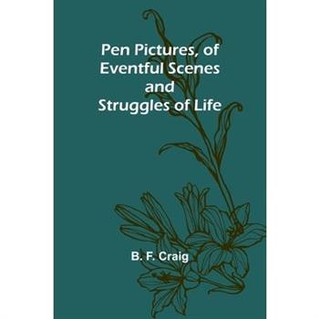 Pen Pictures, of Eventful Scenes and Struggles of Life