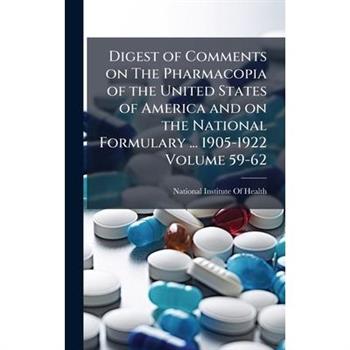 Digest of Comments on The Pharmacopia of the United States of America and on the National Formulary ... 1905-1922 Volume 59-62