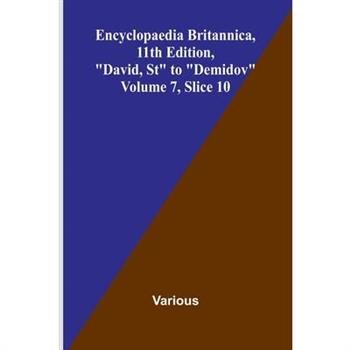 Encyclopaedia Britannica, 11th Edition, "David, St" to "Demidov" Volume 7, Slice 10