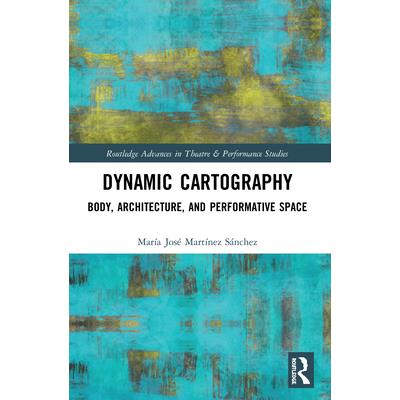 Dynamic CartographyBody, Architecture, and Performative Space