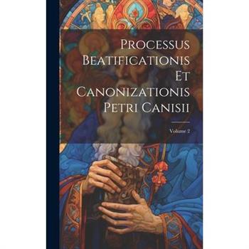 Processus Beatificationis Et Canonizationis Petri Canisii; Volume 2
