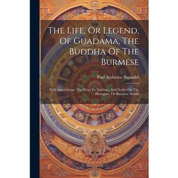 The Life, Or Legend, Of Guadama, The Buddha Of The Burmese
