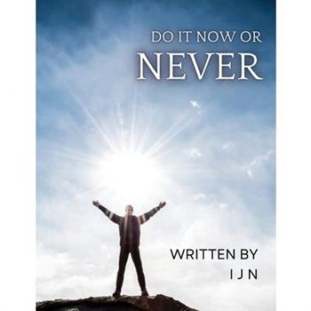 Do it Now or Never
