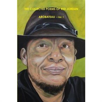 The Collected Poems Of Red Jordan Arobateau (1957 -1978) --I.