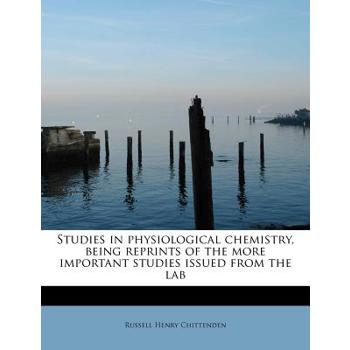 Studies in Physiological Chemistry, Being Reprints of the More Important Studies Issued from the Lab