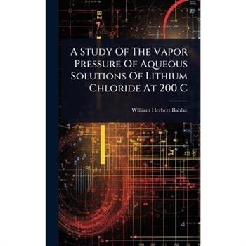 A Study Of The Vapor Pressure Of Aqueous Solutions Of Lithium Chloride At 200 C