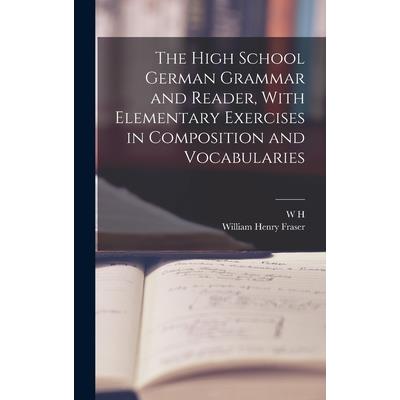 The High School German Grammar and Reader, With Elementary Exercises in Composition and Vocabularies