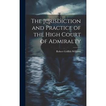 The Jurisdiction and Practice of the High Court of Admiralty