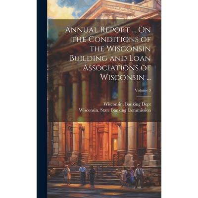 Annual Report ... On the Conditions of the Wisconsin Building and Loan Associations of Wisconsin ...; Volume 3
