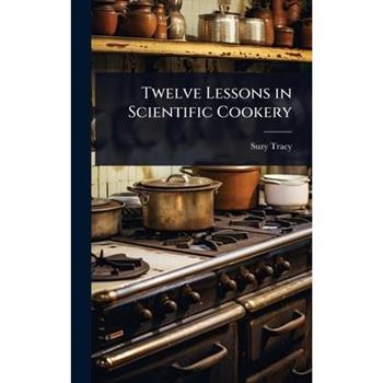 Twelve Lessons in Scientific Cookery