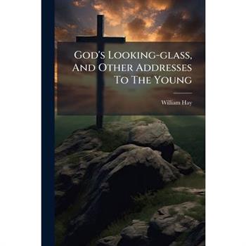 God's Looking-glass, And Other Addresses To The Young