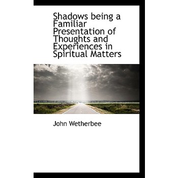Shadows Being a Familiar Presentation of Thoughts and Experiences in Spiritual Matters