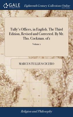Tully’s Offices, in English. the Third Edition, Revised and Corrected. by Mr. Tho. Cockman. of 1; Volume 1