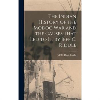 The Indian History of the Modoc War and the Causes That Led to It, by Jeff C. Riddle