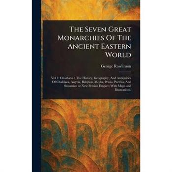 The Seven Great Monarchies Of The Ancient Eastern World