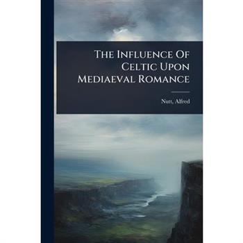 The Influence Of Celtic Upon Mediaeval Romance