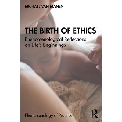 The Birth of EthicsTheBirth of EthicsPhenomenological Reflections on Life's Beginnings