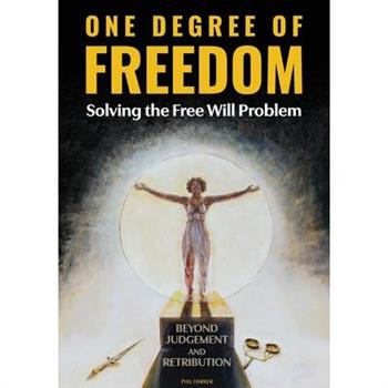 ONE DEGREE OF FREEDOM Solving the Free Will Problem