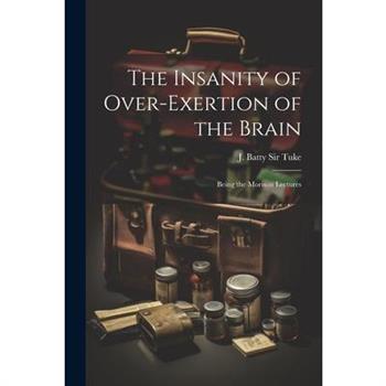 The Insanity of Over-exertion of the Brain