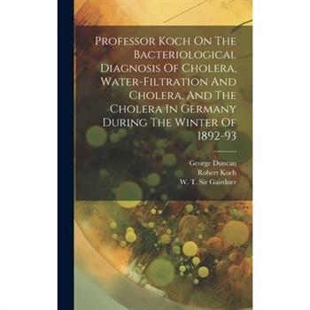 Professor Koch On The Bacteriological Diagnosis Of Cholera, Water-filtration And Cholera, And The Cholera In Germany During The Winter Of 1892-93