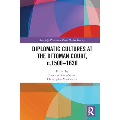 Diplomatic Cultures at the Ottoman Court, C.1500-1630