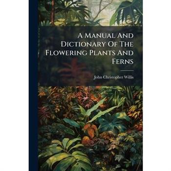 A Manual And Dictionary Of The Flowering Plants And Ferns