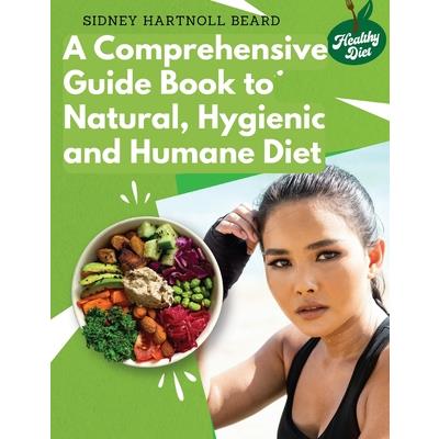 A Comprehensive Guide Book to Natural, Hygienic and Humane Diet
