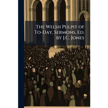 The Welsh Pulpit of To-Day, Sermons, Ed. by J.C. Jones