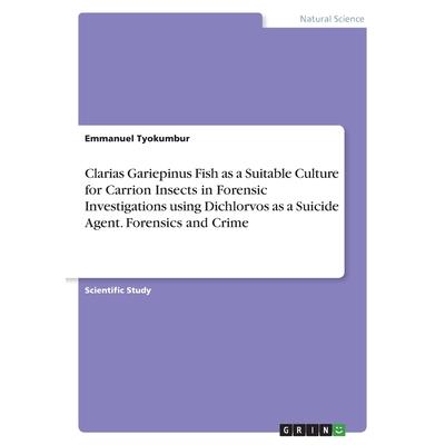 Clarias Gariepinus Fish as a Suitable Culture for Carrion Insects in Forensic Investigations using Dichlorvos as a Suicide Agent. Forensics and Crime