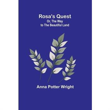 Rosa’s Quest; Or, The Way to the Beautiful Land