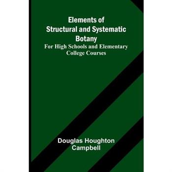 Elements Of Structural And Systematic Botany; For High Schools And Elementary College Courses