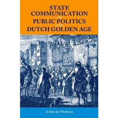 State Communication and Public Politics in the Dutch Golden Age