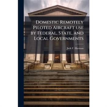 Domestic Remotely Piloted Aircraft use by Federal, State, and Local Governments