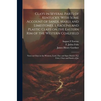 Clays in Several Parts of Kentucky, With Some Account of Sands, Marls and Limestones. 1. Kaolins and Plastic Clays on the Eastern rim of the Western Coalfield; Notes on Clays in the Western, Lead, Zin