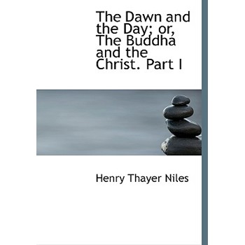 The Dawn and the Day; Or, the Buddha and the Christ. Part I