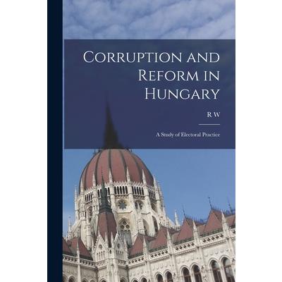 Corruption and Reform in Hungary; a Study of Electoral Practice