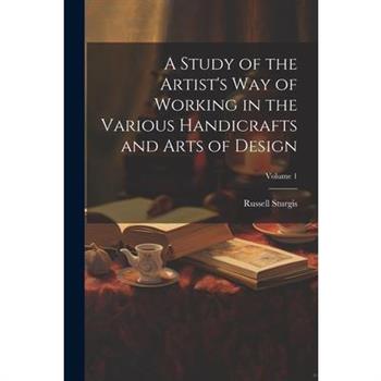 A Study of the Artist's Way of Working in the Various Handicrafts and Arts of Design; Volume 1