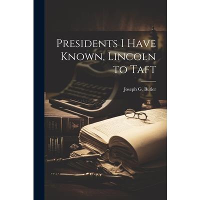 Presidents I Have Known, Lincoln to Taft
