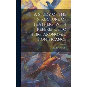 A Study of the Structure of Feathers, With Reference to Their Taxonomic Significance