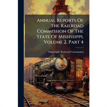 Annual Reports Of The Railroad Commission Of The State Of Mississippi, Volume 2, Part 4