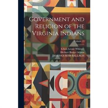 Government and Religion of the Virginia Indians; Volume 13