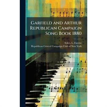 Garfield and Arthur Republican Campaign Song Book 1880