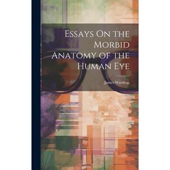 Essays On the Morbid Anatomy of the Human Eye