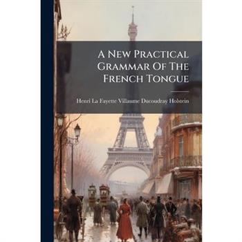 A New Practical Grammar Of The French Tongue