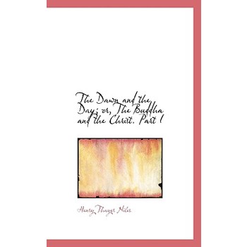 The Dawn and the Day; Or, the Buddha and the Christ. Part I